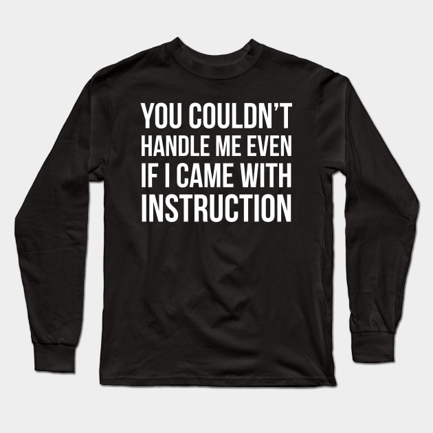 You Couldn't Handle Me Even If I Came With Instruction Long Sleeve T-Shirt by evokearo